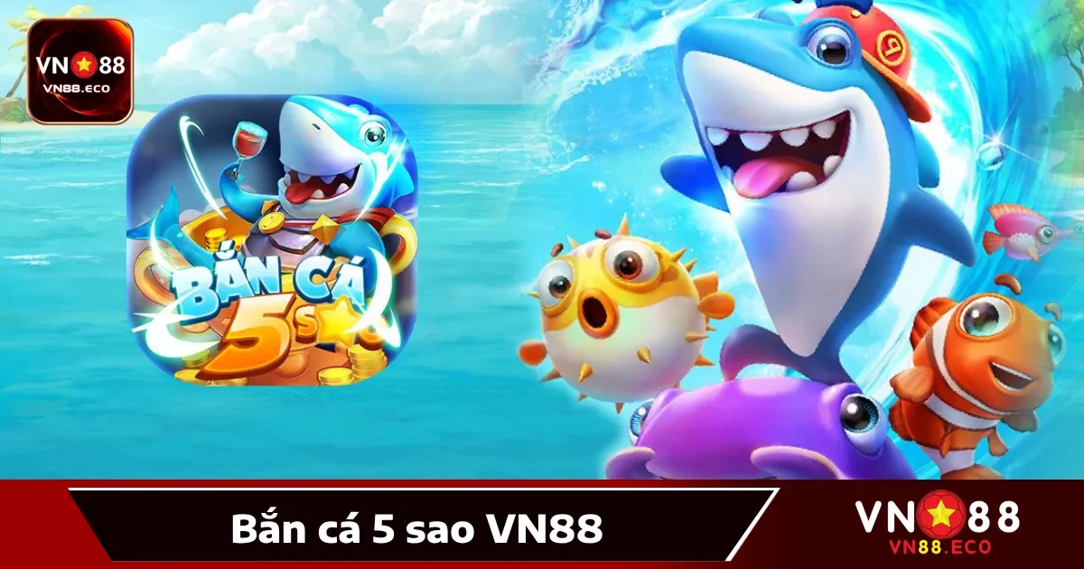 Bắn Cá 5 Sao Vn88: Trải Nghiệm Đỉnh Cao, Thưởng Hấp Dẫn 1 Bắn cá 5 sao VN88 là gì?
