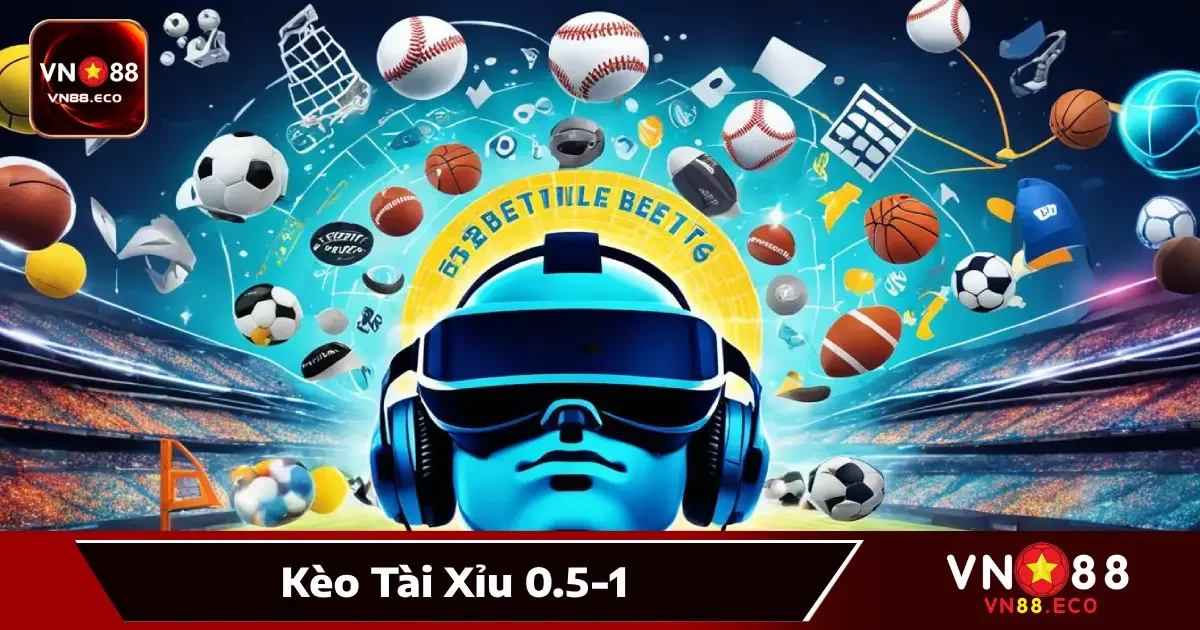 Kèo Tài Xỉu 0.5-1 VN88: Có Nên Vào Cược Khi Kèo Quá Thấp?