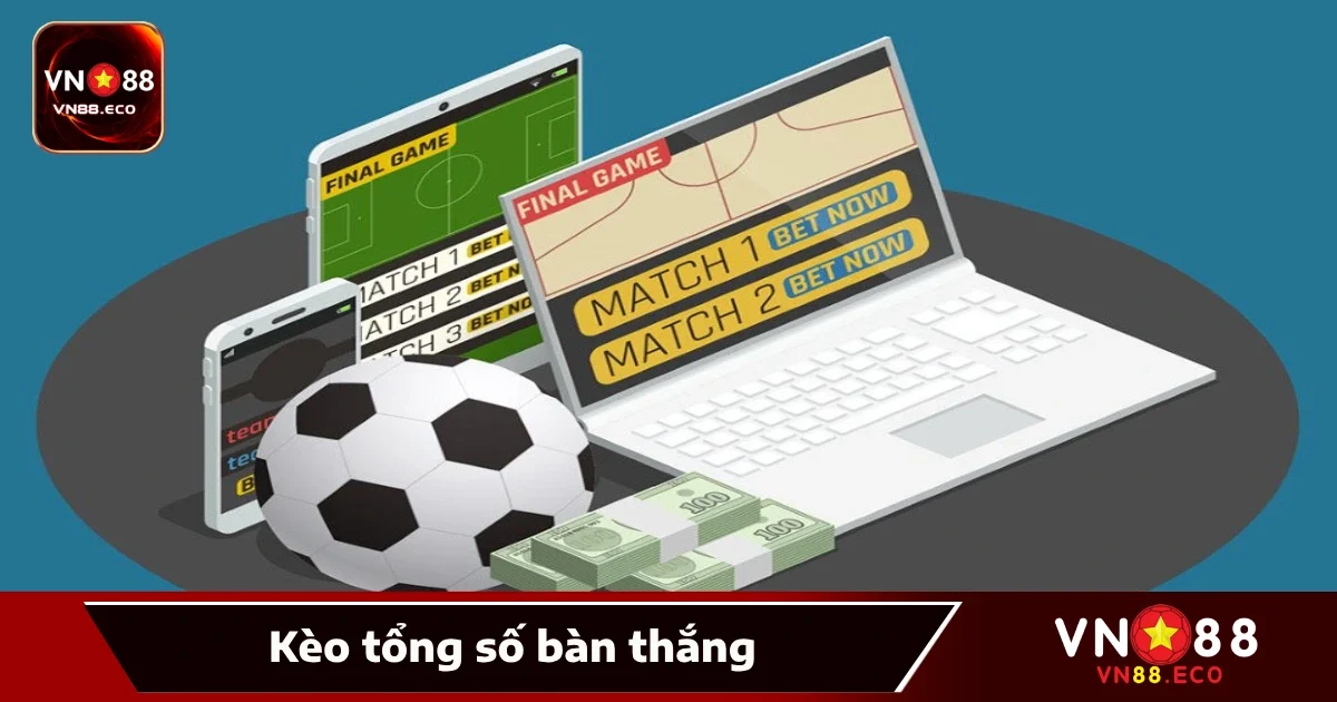 Kèo Tổng Số Bàn Thắng VN88 – Cược Theo Thế Trận Cả Trận
