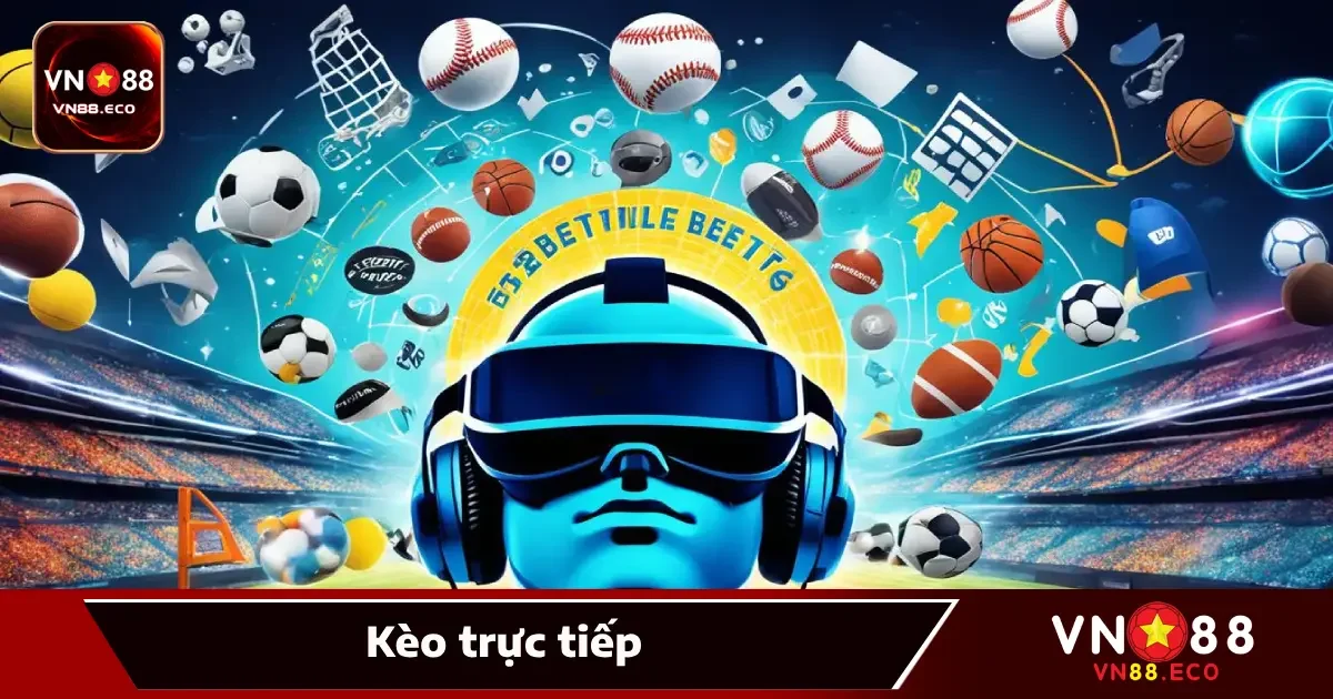 Kèo Trực Tiếp VN88: Cá Cược Theo Diễn Biến Trận Đấu Cực Đã