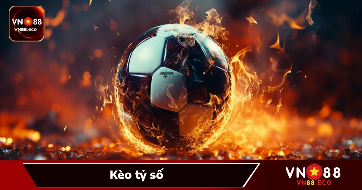 Kèo Tỷ Số Tại VN88 – Dự Đoán Đúng Ăn Lớn Nhưng Không Dễ