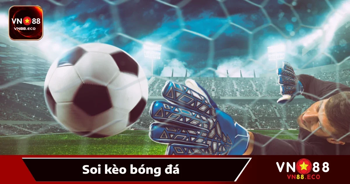 Soi Kèo Bóng Đá VN88 – Phân Tích Thông Tin Để Chắc Thắng