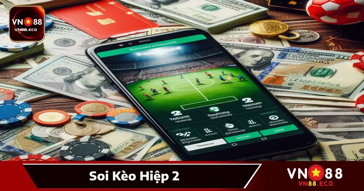Soi Kèo Hiệp 2 VN88: Gỡ Vốn Lật Ngược Thế Cờ Trong 45 Phút